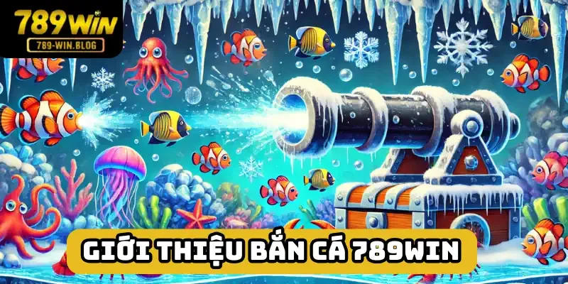 Bắn cá 789win hạng mục đầy màu sắc tại thương hiệu