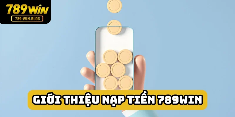 Nạp tiền 789win rất thuận tiện, minh bạch