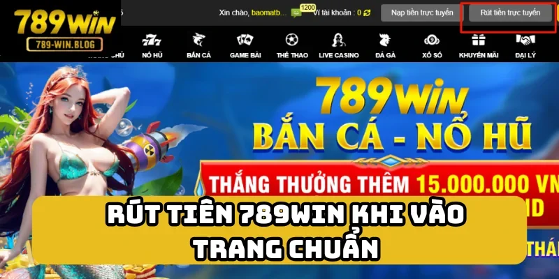 Thực hiện vào trang chuẩn để hoàn thành thao tác rút tiền 789win